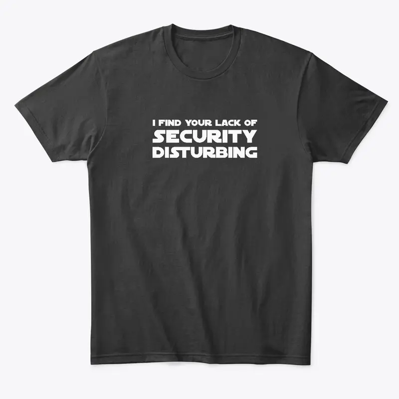 I Find Your Lack of Security Disturbing